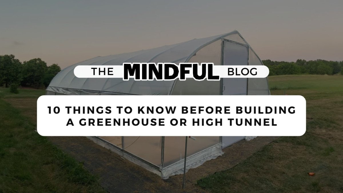 10 Things to Know Before Building a Backyard Greenhouse or High Tunnel - Mindful Farmer