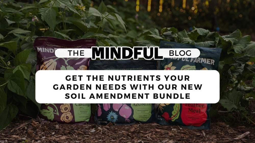 Get the nutrients your garden needs with our NEW soil amendment bundle - Mindful Farmer