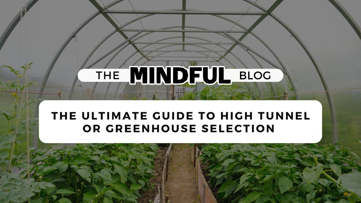 How to Choose the Right Structure: High Tunnels vs. Greenhouses - Mindful Farmer